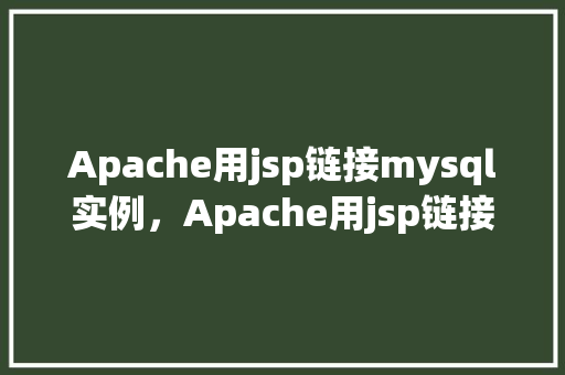 Apache用jsp链接mysql实例，Apache用jsp链接MySQL实例  第1张