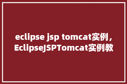 eclipse jsp tomcat实例，EclipseJSPTomcat实例教程