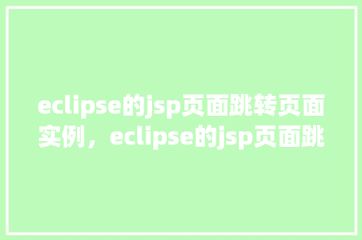 eclipse的jsp页面跳转页面实例，eclipse的jsp页面跳转页面实例