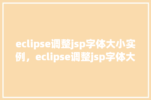 eclipse调整jsp字体大小实例，eclipse调整jsp字体大小实例  第1张