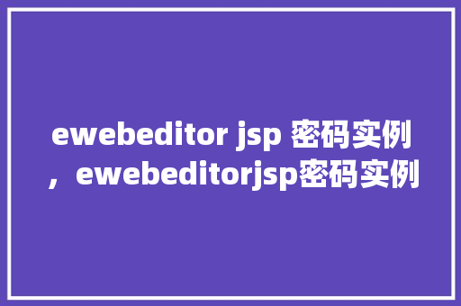 ewebeditor jsp 密码实例，ewebeditorjsp密码实例
