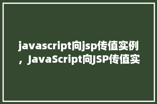 javascript向jsp传值实例，JavaScript向JSP传值实例