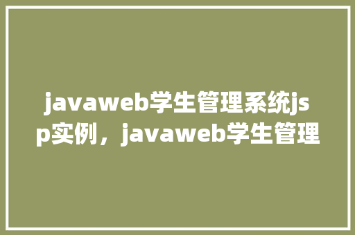 javaweb学生管理系统jsp实例，javaweb学生管理系统jsp实例