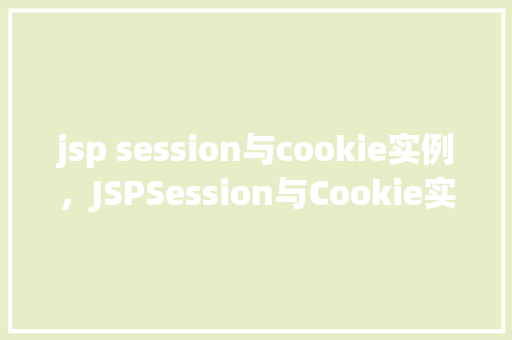 jsp session与cookie实例，JSPSession与Cookie实例