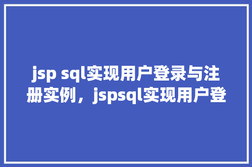 jsp sql实现用户登录与注册实例，jspsql实现用户登录与注册实例