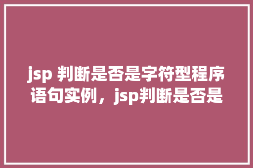 jsp 判断是否是字符型程序语句实例，jsp判断是否是字符型程序语句实例