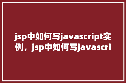 jsp中如何写javascript实例，jsp中如何写javascript实例