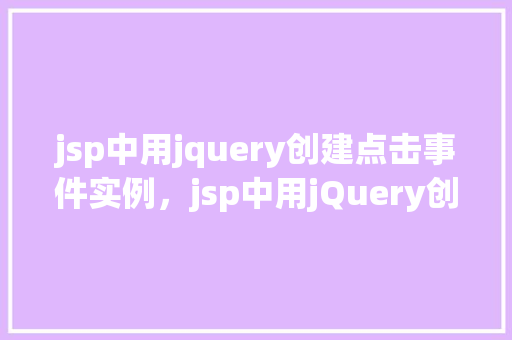 jsp中用jquery创建点击事件实例，jsp中用jQuery创建点击事件实例