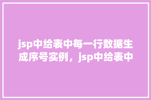 jsp中给表中每一行数据生成序号实例，jsp中给表中每一行数据生成序号实例