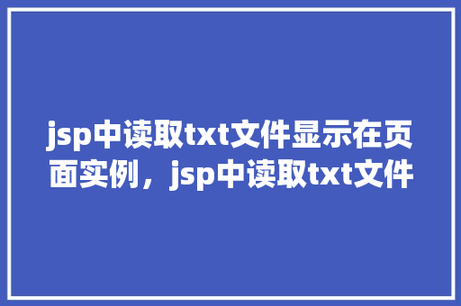 jsp中读取txt文件显示在页面实例，jsp中读取txt文件显示在页面实例