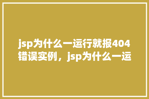 jsp为什么一运行就报404错误实例，jsp为什么一运行就报404错误实例