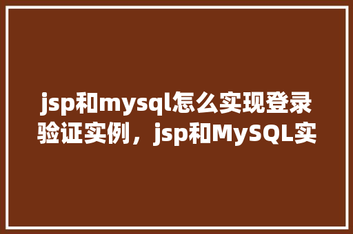 jsp和mysql怎么实现登录验证实例，jsp和MySQL实现登录验证实例