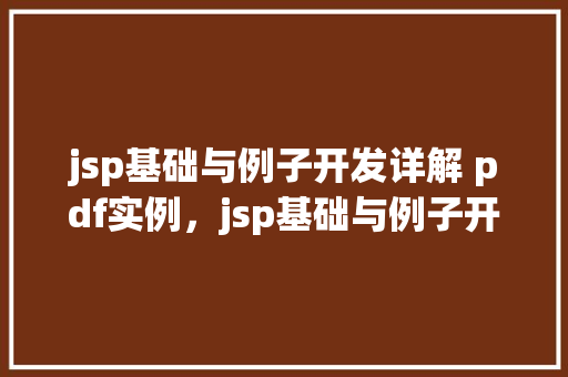 jsp基础与例子开发详解 pdf实例，jsp基础与例子开发详解PDF实例