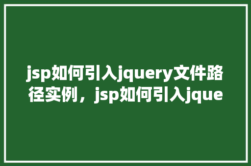 jsp如何引入jquery文件路径实例，jsp如何引入jquery文件路径实例