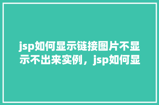 jsp如何显示链接图片不显示不出来实例，jsp如何显示链接图片不显示出来的实例