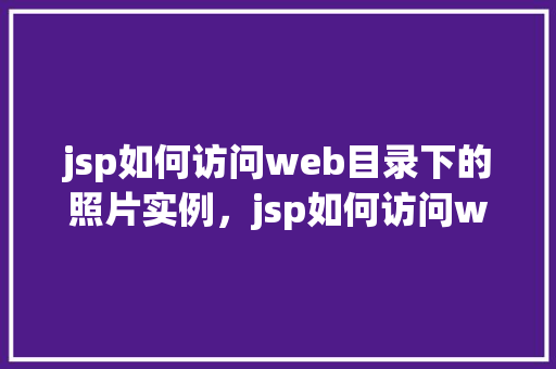 jsp如何访问web目录下的照片实例，jsp如何访问web目录下的照片实例