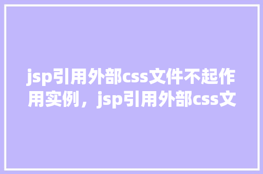 jsp引用外部css文件不起作用实例，jsp引用外部css文件不起作用实例