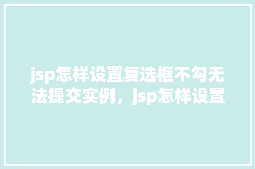 jsp怎样设置复选框不勾无法提交实例，jsp怎样设置复选框不勾无法提交实例