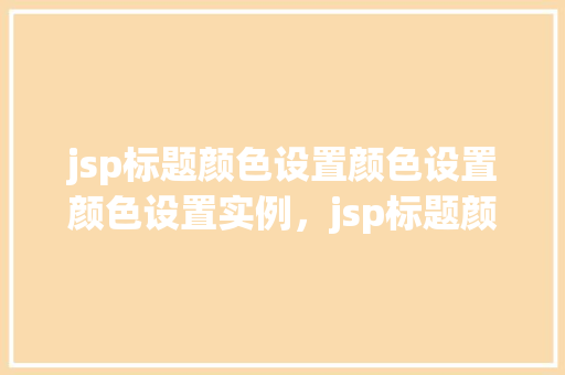 jsp标题颜色设置颜色设置颜色设置实例，jsp标题颜色设置实例