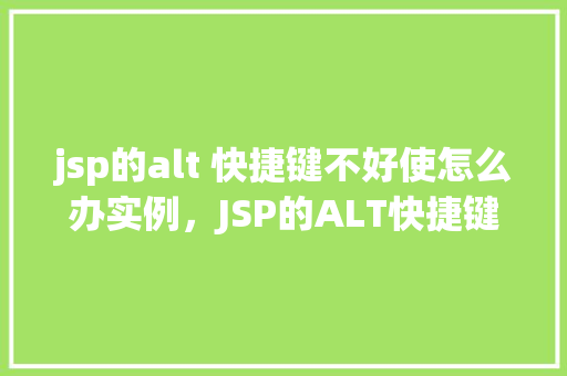 jsp的alt 快捷键不好使怎么办实例，JSP的ALT快捷键不好使怎么办实例