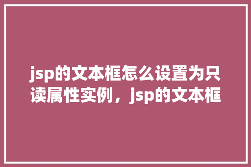 jsp的文本框怎么设置为只读属性实例，jsp的文本框如何设置为只读属性实例