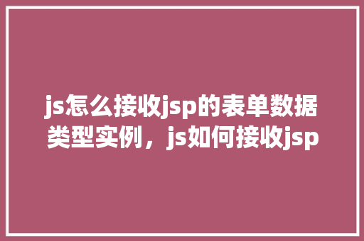 js怎么接收jsp的表单数据类型实例，js如何接收jsp的表单数据类型实例
