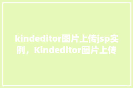 kindeditor图片上传jsp实例，Kindeditor图片上传JSP实例