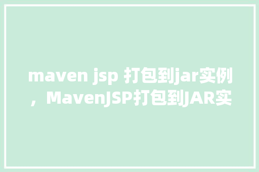 maven jsp 打包到jar实例，MavenJSP打包到JAR实例