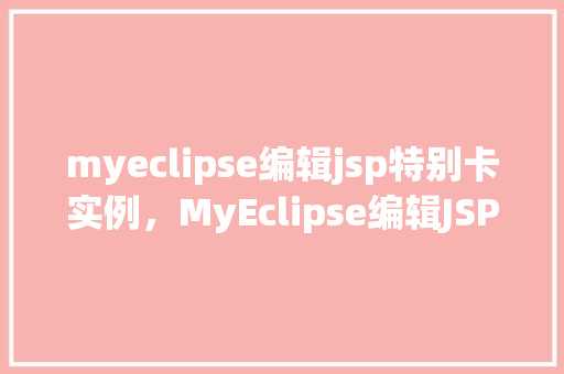 myeclipse编辑jsp特别卡实例，MyEclipse编辑JSP特别卡实例