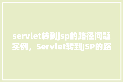 servlet转到jsp的路径问题实例，Servlet转到JSP的路径问题实例  第1张