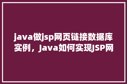 java做jsp网页链接数据库实例，Java如何实现JSP网页与数据库的链接实例教程