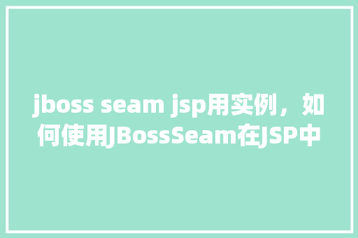jboss seam jsp用实例，如何使用JBossSeam在JSP中实现一个简单实例