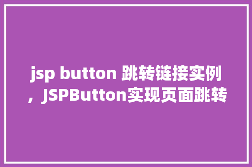 jsp button 跳转链接实例，JSPButton实现页面跳转链接实例详解
