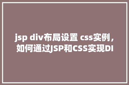 jsp div布局设置 css实例，如何通过JSP和CSS实现DIV布局设置实例分享