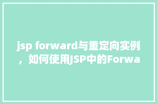 jsp forward与重定向实例，如何使用JSP中的Forward与重定向实例