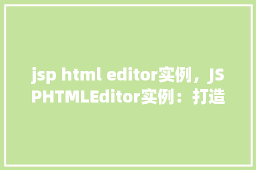 jsp html editor实例，JSPHTMLEditor实例：打造高效的前端开发体验