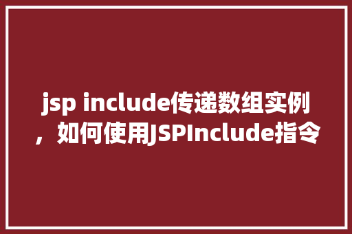 jsp include传递数组实例，如何使用JSPInclude指令传递数组实例