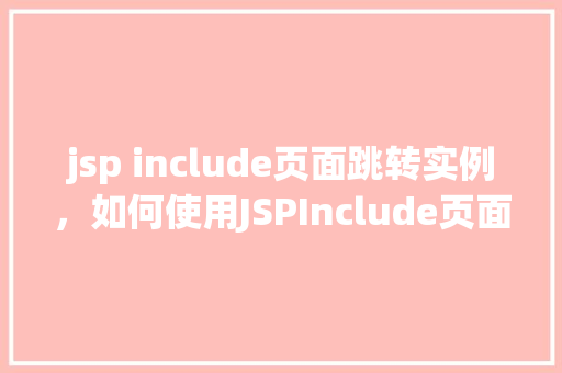 jsp include页面跳转实例，如何使用JSPInclude页面实现页面跳转实例介绍