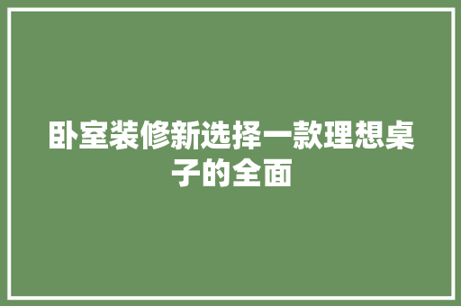 卧室装修新选择一款理想桌子的全面