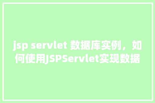 jsp servlet 数据库实例，如何使用JSPServlet实现数据库实例操作