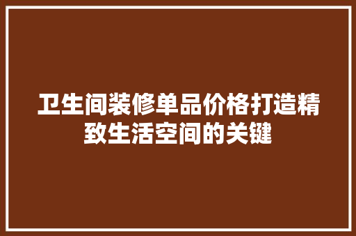 卫生间装修单品价格打造精致生活空间的关键