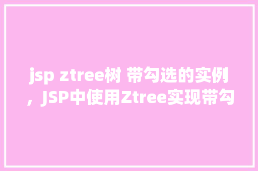 jsp ztree树 带勾选的实例，JSP中使用Ztree实现带勾选功能的树形结构实例  第1张