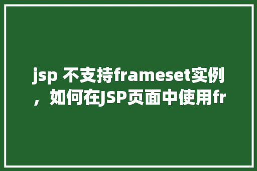 jsp 不支持frameset实例，如何在JSP页面中使用frameset而不会出现“jsp不支持frameset实例”的警告