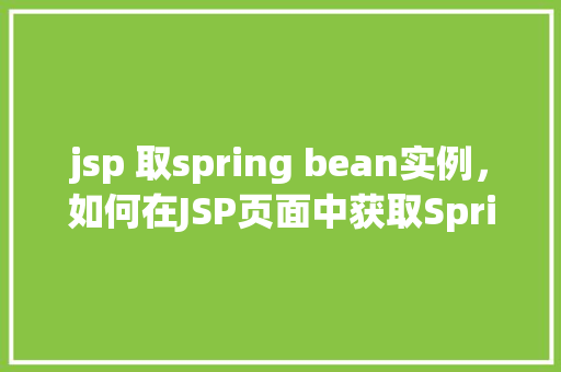 jsp 取spring bean实例，如何在JSP页面中获取SpringBean实例