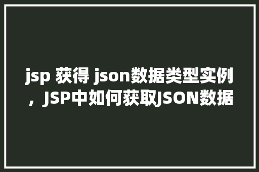 jsp 获得 json数据类型实例，JSP中如何获取JSON数据类型实例的示例