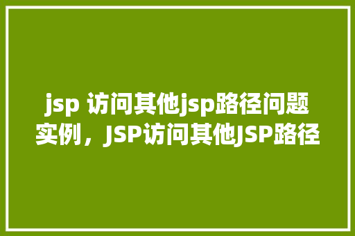 jsp 访问其他jsp路径问题实例，JSP访问其他JSP路径问题实例介绍