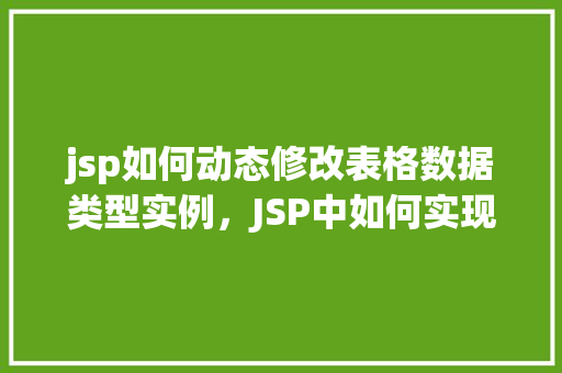jsp如何动态修改表格数据类型实例，JSP中如何实现表格数据类型的动态修改实例