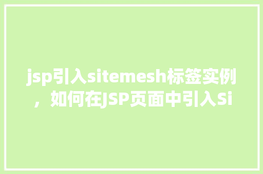 jsp引入sitemesh标签实例，如何在JSP页面中引入Sitemesh标签实例