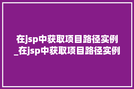 在jsp中获取项目路径实例_在jsp中获取项目路径实例怎么写