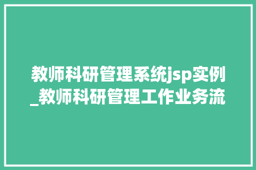 教师科研管理系统jsp实例_教师科研管理工作业务流程图